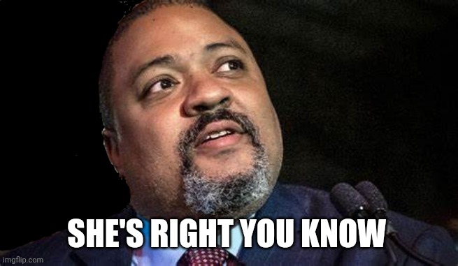 Manhattan D.A. Alvin Bragg | SHE'S RIGHT YOU KNOW | image tagged in manhattan d a alvin bragg | made w/ Imgflip meme maker