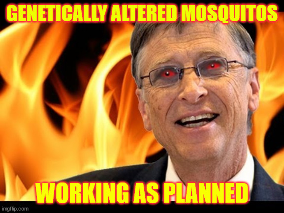 So many evil schemes | GENETICALLY ALTERED MOSQUITOS; WORKING AS PLANNED | image tagged in bill gates evil devil,depopulation is the goal,mosquitos | made w/ Imgflip meme maker