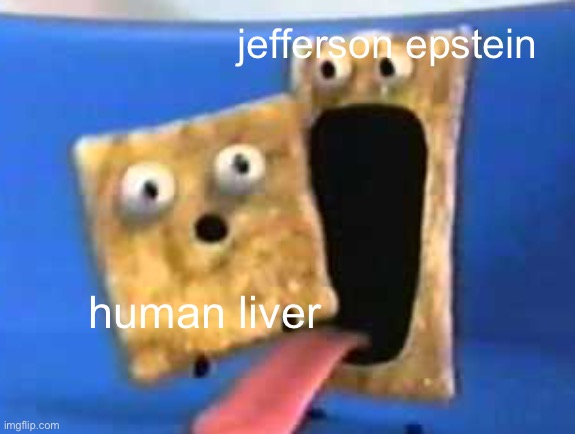 cinnamon toast crunch | jefferson epstein; human liver | image tagged in cinnamon toast crunch | made w/ Imgflip meme maker