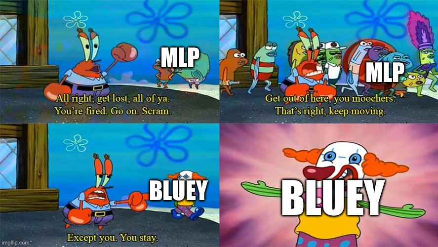 Mr crabs not like My Little Pony | MLP; MLP; BLUEY; BLUEY | image tagged in mr krabs except you you stay | made w/ Imgflip meme maker