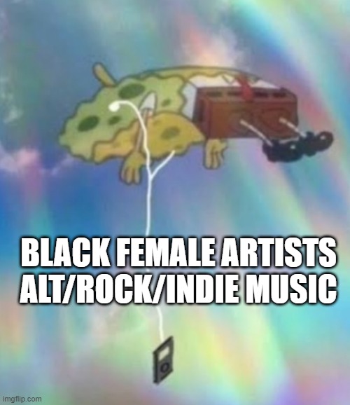 when black women make alternative music | BLACK FEMALE ARTISTS ALT/ROCK/INDIE MUSIC | image tagged in black girl,music,indie,rock,alternative music | made w/ Imgflip meme maker