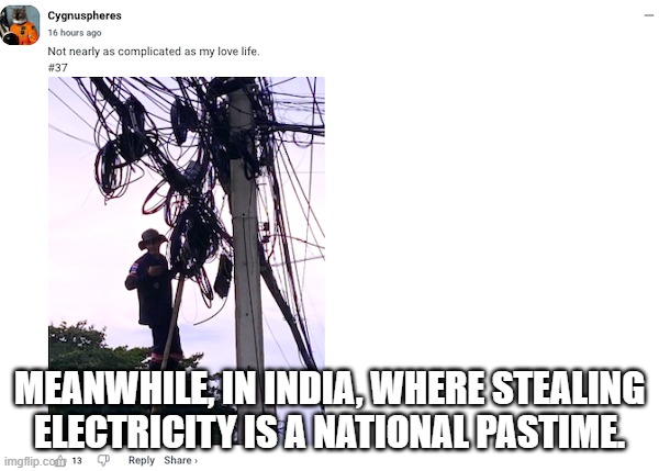 Meanwhile in India, | MEANWHILE, IN INDIA, WHERE STEALING ELECTRICITY IS A NATIONAL PASTIME. | image tagged in meanwhile in india | made w/ Imgflip meme maker