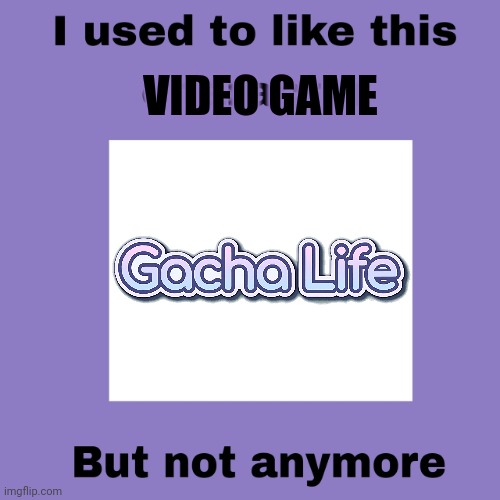 Minecraft and Roblox will be my go-tos. | VIDEO GAME | image tagged in i used to like this character but not anymore,minecraft,roblox,gacha life | made w/ Imgflip meme maker