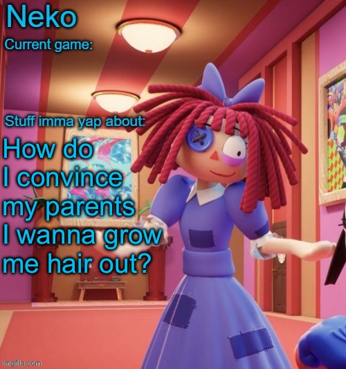 Also i wanna talk to Scarf so badly but can't play MC rn T_T | How do I convince my parents I wanna grow me hair out? | image tagged in neko announcement template | made w/ Imgflip meme maker