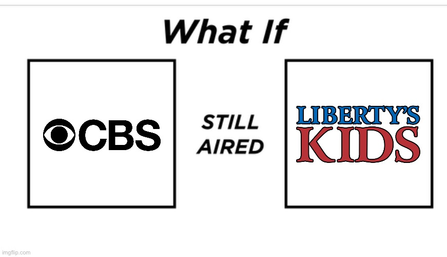 What if CBS Still Aired Liberty's Kids | image tagged in cbs,cartoons,cartoon,animated,saturday,patriotism | made w/ Imgflip meme maker