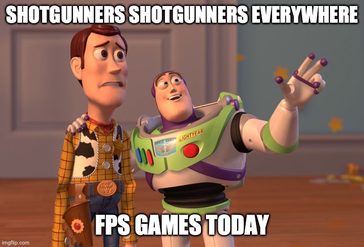 X, X Everywhere | SHOTGUNNERS SHOTGUNNERS EVERYWHERE; FPS GAMES TODAY | image tagged in memes,x x everywhere | made w/ Imgflip meme maker