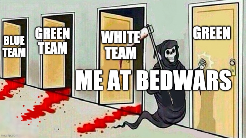 death knocking at the door | GREEN; WHITE TEAM; GREEN TEAM; BLUE TEAM; ME AT BEDWARS | image tagged in death knocking at the door | made w/ Imgflip meme maker