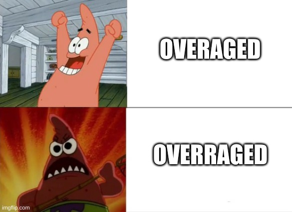 word play | OVERAGED; OVERRAGED | image tagged in patrick star happy and angry | made w/ Imgflip meme maker