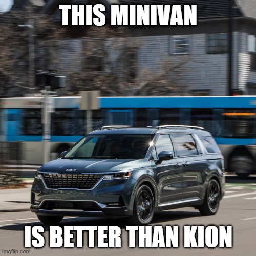 Minivan | THIS MINIVAN; IS BETTER THAN KION | image tagged in minivan | made w/ Imgflip meme maker