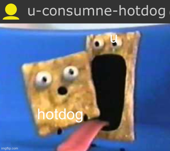 u; hotdog | image tagged in cinnamon toast crunch | made w/ Imgflip meme maker