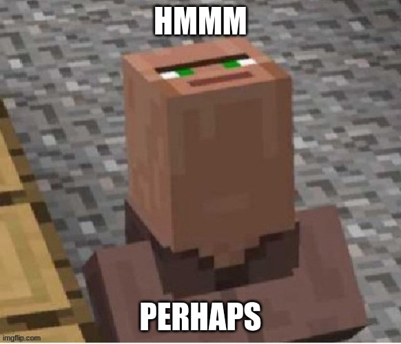 Hmm | HMMM PERHAPS | image tagged in hmm | made w/ Imgflip meme maker