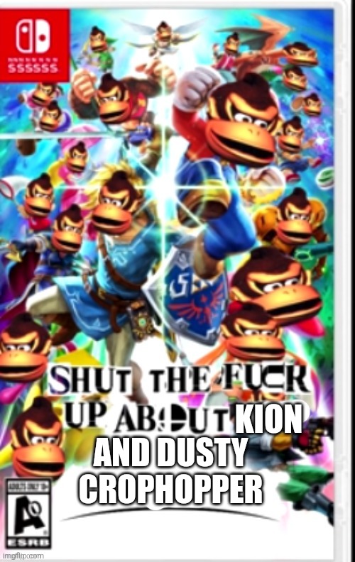 stfu about x | AND DUSTY CROPHOPPER KION | image tagged in stfu about x | made w/ Imgflip meme maker