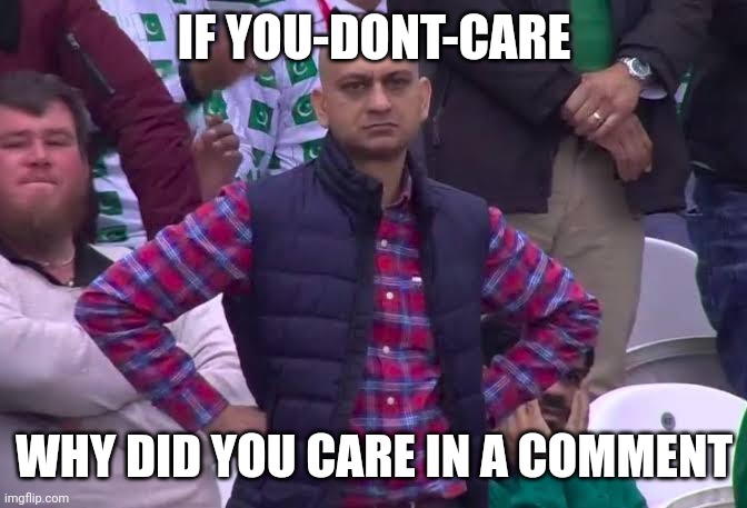 Disappointed Man | IF YOU-DONT-CARE WHY DID YOU CARE IN A COMMENT | image tagged in disappointed man | made w/ Imgflip meme maker