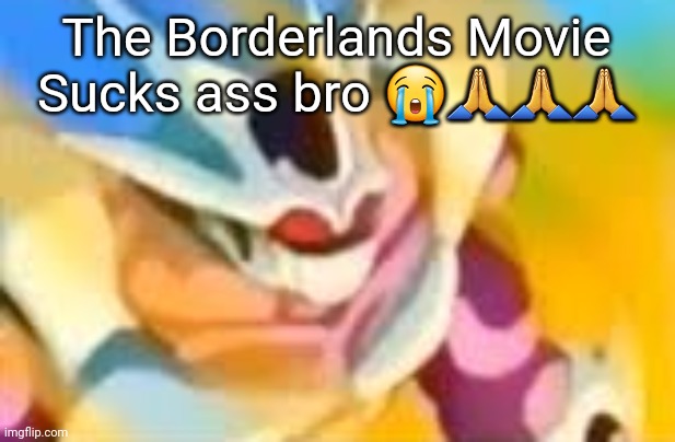 WHAT DA HELLLLL | The Borderlands Movie Sucks ass bro 😭🙏🙏🙏 | image tagged in what da helllll | made w/ Imgflip meme maker