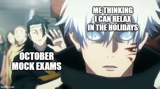 Geto behind Gojo | ME THINKING I CAN RELAX IN THE HOLIDAYS; OCTOBER MOCK EXAMS | image tagged in geto,kenjaku,shibuya,gojo,jjk,jujutsu kaisen | made w/ Imgflip meme maker