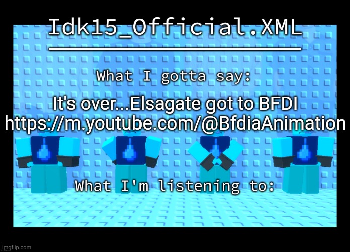 Idk15 Water Enthusiast Announcment | It's over...Elsagate got to BFDI
https://m.youtube.com/@BfdiaAnimation | image tagged in idk15 water enthusiast announcment | made w/ Imgflip meme maker