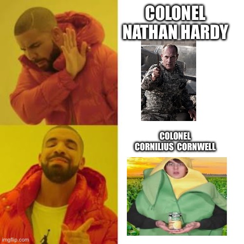 My favorite Colonel | COLONEL NATHAN HARDY; COLONEL CORNILIUS  CORNWELL | image tagged in drake no/yes | made w/ Imgflip meme maker