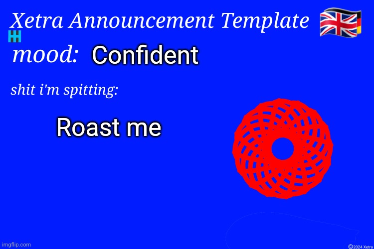 Xetra Announcement Template 4 | Confident; Roast me | image tagged in xetra announcement template 4 | made w/ Imgflip meme maker