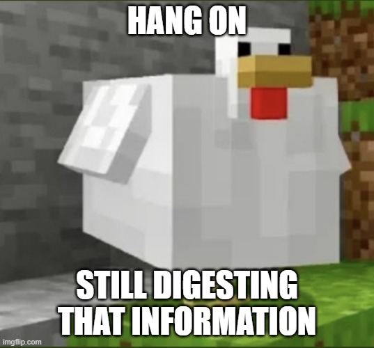 Phat chimkin | HANG ON; STILL DIGESTING THAT INFORMATION | image tagged in cursed chicken | made w/ Imgflip meme maker