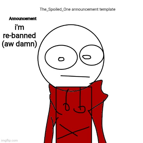 another comment ban | i'm re-banned (aw damn) | image tagged in the_spoiled_one announcement template | made w/ Imgflip meme maker