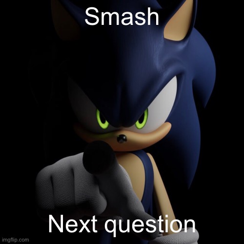 sonic pointing at you | Smash; Next question | image tagged in sonic pointing at you | made w/ Imgflip meme maker