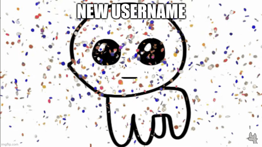 yippie confetti | NEW USERNAME | image tagged in yippie confetti | made w/ Imgflip meme maker