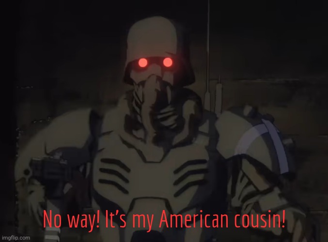 No way! It's my American cousin! | made w/ Imgflip meme maker