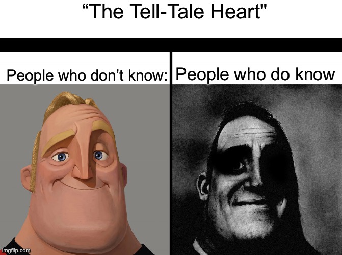 Edgar Allan Poe meme | “The Tell-Tale Heart"; People who don’t know:; People who do know | image tagged in mr increible | made w/ Imgflip meme maker