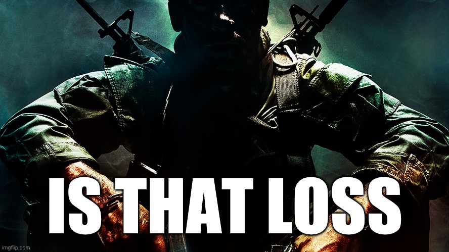 Black ops guy | IS THAT LOSS | image tagged in black ops guy | made w/ Imgflip meme maker