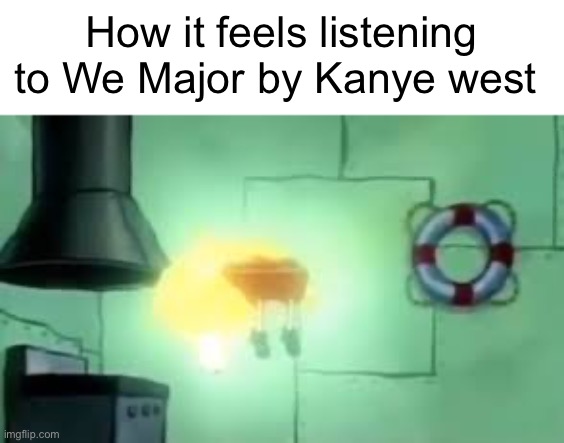 Top 10 Kanye songs Oat | How it feels listening to We Major by Kanye west | image tagged in floating spongebob | made w/ Imgflip meme maker