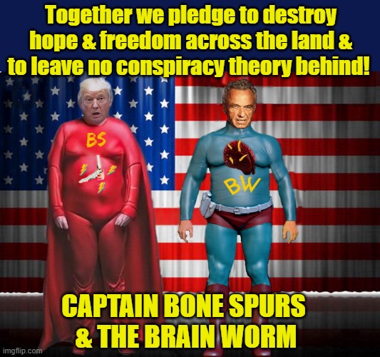 The Dynamic Duo | Together we pledge to destroy hope & freedom across the land & to leave no conspiracy theory behind! CAPTAIN BONE SPURS 
& THE BRAIN WORM | image tagged in donald trump memes,donald trump is an idiot,donald trump the clown,political humor | made w/ Imgflip meme maker