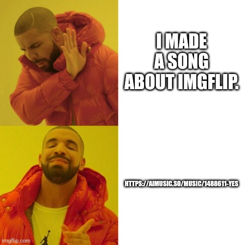 Drake Blank | I MADE A SONG ABOUT IMGFLIP. HTTPS://AIMUSIC.SO/MUSIC/1488611-YES | image tagged in drake blank | made w/ Imgflip meme maker