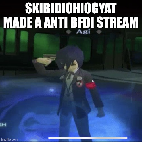 Persona 3 commits die | SKIBIDIOHIOGYAT MADE A ANTI BFDI STREAM | image tagged in persona 3 commits die | made w/ Imgflip meme maker