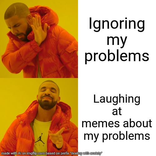 Drake Hotline Bling | Ignoring my problems; Laughing at memes about my problems | image tagged in memes,drake hotline bling | made w/ Imgflip meme maker