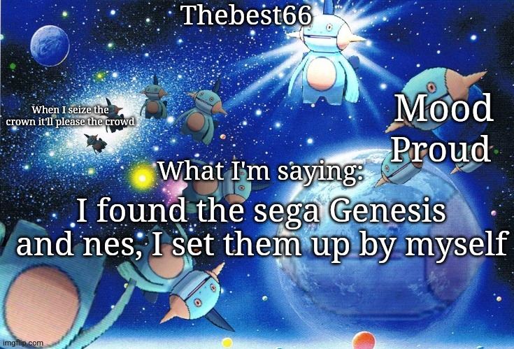 Marshtomp template thebest66 | Proud; I found the sega Genesis and nes, I set them up by myself | image tagged in marshtomp template thebest66 | made w/ Imgflip meme maker