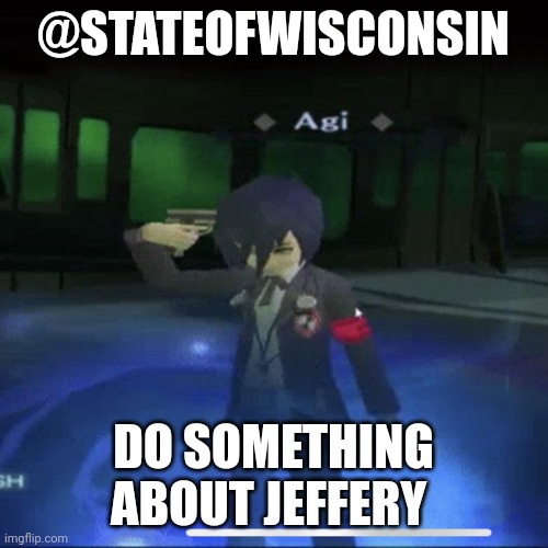 Persona 3 commits die | @STATEOFWISCONSIN; DO SOMETHING ABOUT JEFFERY | image tagged in persona 3 commits die | made w/ Imgflip meme maker