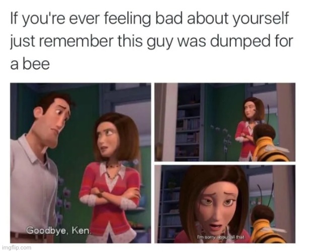 Poor Ken.... | image tagged in anti furry,bee movie,wtf | made w/ Imgflip meme maker