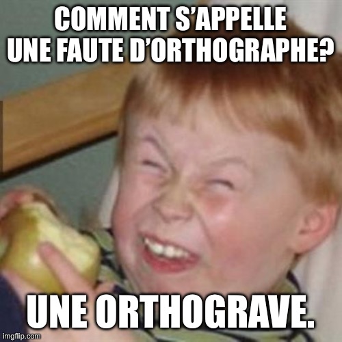 Je tient certes un certain humour. | COMMENT S’APPELLE UNE FAUTE D’ORTHOGRAPHE? UNE ORTHOGRAVE. | image tagged in laughing kid,french,france,europe,dad joke | made w/ Imgflip meme maker