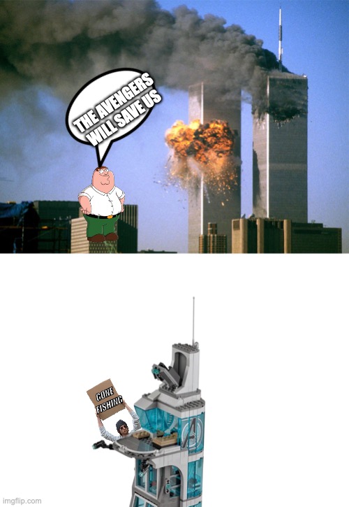 911 9/11 twin towers impact | THE AVENGERS WILL SAVE US; GONE FISHING | image tagged in 911 9/11 twin towers impact | made w/ Imgflip meme maker