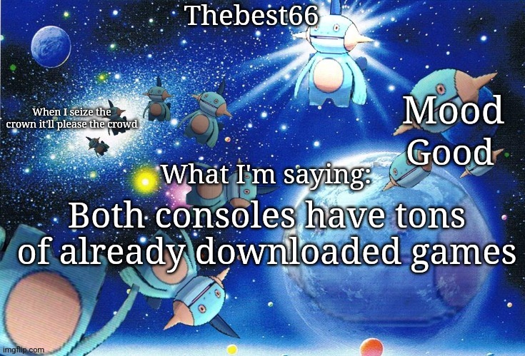 Marshtomp template thebest66 | Good; Both consoles have tons of already downloaded games | image tagged in marshtomp template thebest66 | made w/ Imgflip meme maker