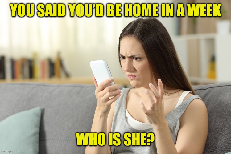 When a Boeing astronaut told his wife he’ll be working late | YOU SAID YOU’D BE HOME IN A WEEK; WHO IS SHE? | image tagged in memes | made w/ Imgflip meme maker