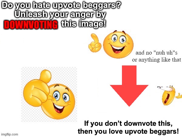 Downvote | Do you hate upvote beggars? Unleash your anger by                     this image! DOWNVOTING; If you don’t downvote this, then you love upvote beggars! | image tagged in meme | made w/ Imgflip meme maker