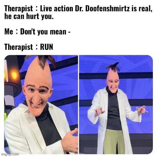 image tagged in therapist,live action,dr doofenshmirtz,wtf | made w/ Imgflip meme maker