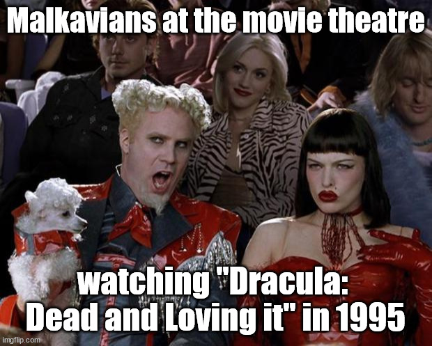 Mugatu So Hot Right Now Meme | Malkavians at the movie theatre; watching "Dracula:  Dead and Loving it" in 1995 | image tagged in memes,mugatu so hot right now | made w/ Imgflip meme maker