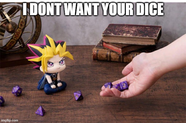 I DONT WANT YOUR DICE | made w/ Imgflip meme maker