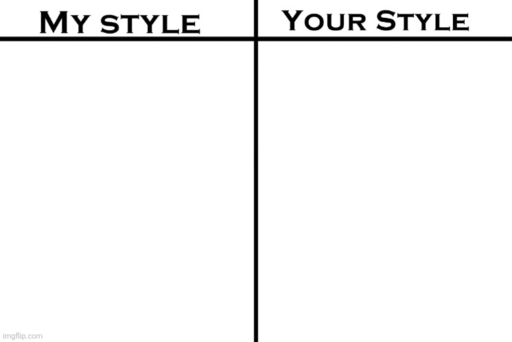 My Style vs Your Style | image tagged in memes,funny memes | made w/ Imgflip meme maker