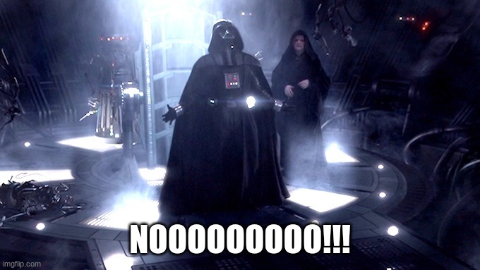 Darth Vader No | NOOOOOOOOO!!! | image tagged in darth vader no | made w/ Imgflip meme maker