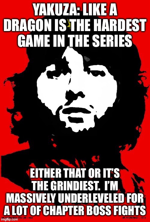 Communist Mazy | YAKUZA: LIKE A DRAGON IS THE HARDEST GAME IN THE SERIES; EITHER THAT OR IT’S THE GRINDIEST.  I’M MASSIVELY UNDERLEVELED FOR A LOT OF CHAPTER BOSS FIGHTS | image tagged in communist mazy | made w/ Imgflip meme maker
