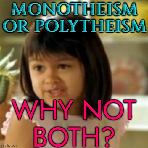 Monotheism Or Polytheism; Why Not Both? | MONOTHEISM OR POLYTHEISM; WHY NOT
BOTH? | image tagged in why not both,anti-religion,religion,god religion universe,the abrahamic god,abrahamic religions | made w/ Imgflip meme maker