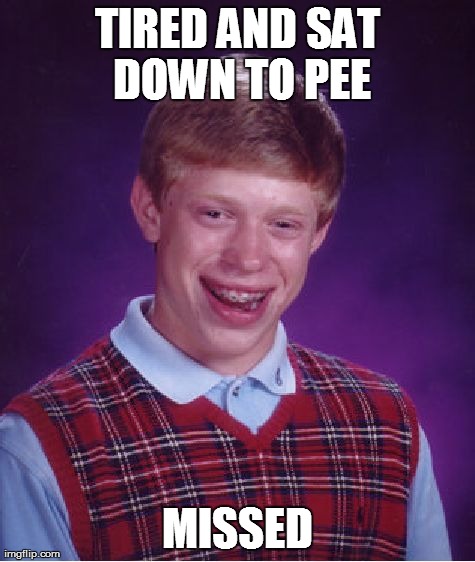 Bad Luck Brian Meme | TIRED AND SAT DOWN TO PEE MISSED | image tagged in memes,bad luck brian,AdviceAnimals | made w/ Imgflip meme maker